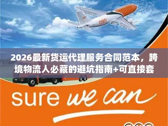 2026最新货运代理服务合同范本,跨境物流人必藏的避坑指南+可直接套用模板 2026最新货运代理服务合同范本,跨境物流人必藏的避坑指南+可直接套用模板