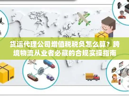 货运代理公司增值税税负怎么算？跨境物流从业者必藏的合规实操指南