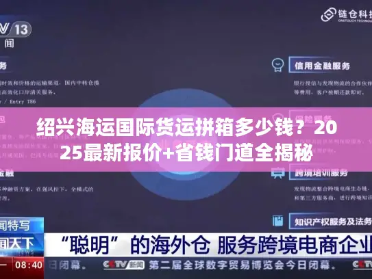 绍兴海运国际货运拼箱多少钱？2025最新报价+省钱门道全揭秘