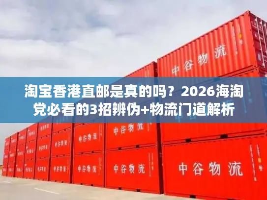 淘宝香港直邮是真的吗？2026海淘党必看的3招辨伪+物流门道解析