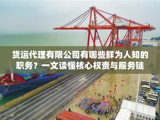 货运代理有限公司有哪些鲜为人知的职务?一文读懂核心权责与服务链路 货运代理有限公司有哪些鲜为人知的职务?一文读懂核心权责与服务链路