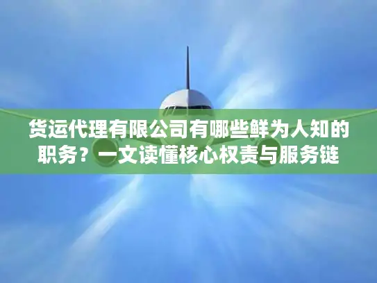货运代理有限公司有哪些鲜为人知的职务?一文读懂核心权责与服务链路 货运代理有限公司有哪些鲜为人知的职务?一文读懂核心权责与服务链路
