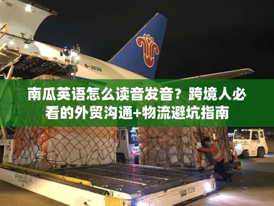 南瓜英语怎么读音发音？跨境人必看的外贸沟通+物流避坑指南