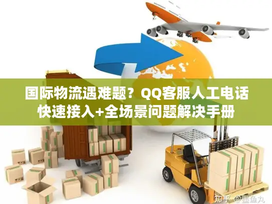 国际物流遇难题？QQ客服人工电话快速接入+全场景问题解决手册