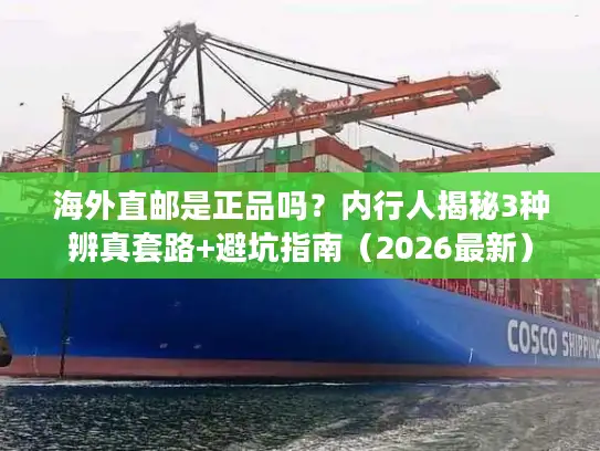 海外直邮是正品吗？内行人揭秘3种辨真套路+避坑指南（2026最新）