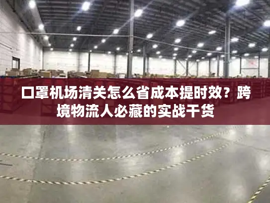 口罩机场清关怎么省成本提时效？跨境物流人必藏的实战干货