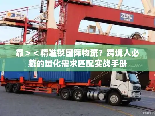 靠＞＜精准锁国际物流？跨境人必藏的量化需求匹配实战手册