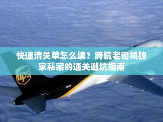 快递清关单怎么填？跨境老司机独家私藏的通关避坑指南