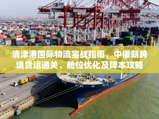清津港国际物流实战指南,中俄朝跨境货运通关、舱位优化及降本攻略 清津港国际物流实战指南,中俄朝跨境货运通关、舱位优化及降本攻略