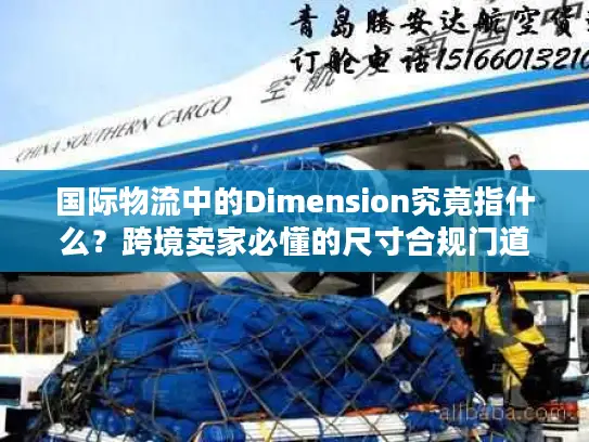 国际物流中的Dimension究竟指什么？跨境卖家必懂的尺寸合规门道