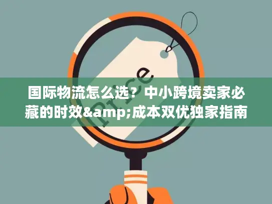 国际物流怎么选？中小跨境卖家必藏的时效&成本双优独家指南