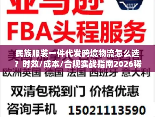 民族服装一件代发跨境物流怎么选？时效/成本/合规实战指南2026稀缺干货