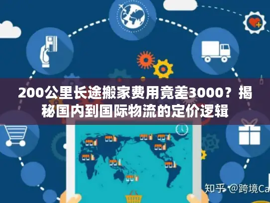 200公里长途搬家费用竟差3000？揭秘国内到国际物流的定价逻辑