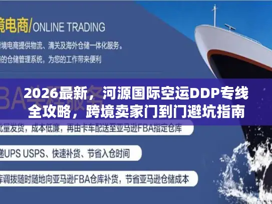 2026最新，河源国际空运DDP专线全攻略，跨境卖家门到门避坑指南