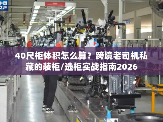40尺柜体积怎么算？跨境老司机私藏的装柜/选柜实战指南2026