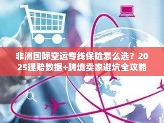 非洲国际空运专线保险怎么选？2025理赔数据+跨境卖家避坑全攻略