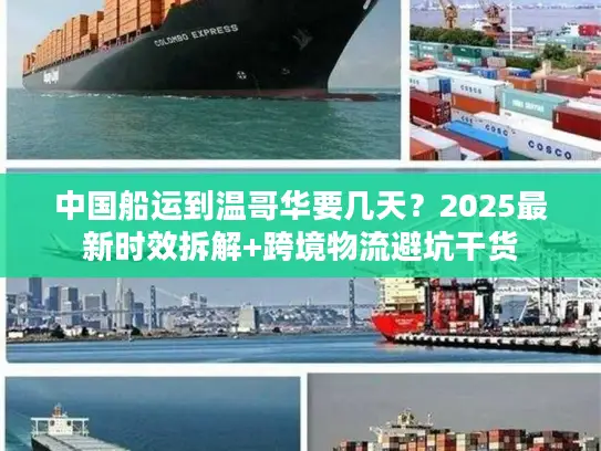 中国船运到温哥华要几天？2025最新时效拆解+跨境物流避坑干货