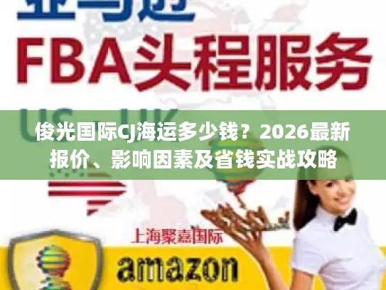 俊光国际CJ海运多少钱？2026最新报价、影响因素及省钱实战攻略