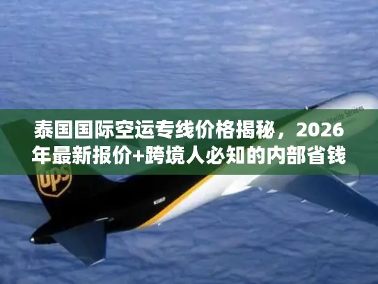 泰国国际空运专线价格揭秘，2026年最新报价+跨境人必知的内部省钱门道