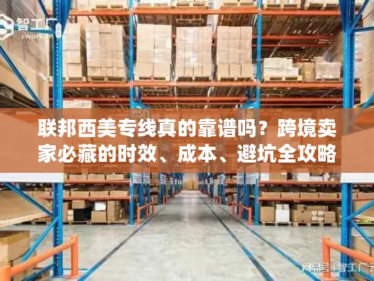 联邦西美专线真的靠谱吗？跨境卖家必藏的时效、成本、避坑全攻略