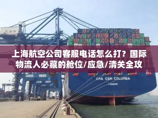 上海航空公司客服电话怎么打？国际物流人必藏的舱位/应急/清关全攻略