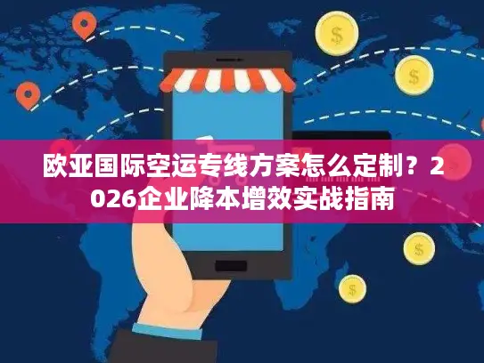 欧亚国际空运专线方案怎么定制？2026企业降本增效实战指南