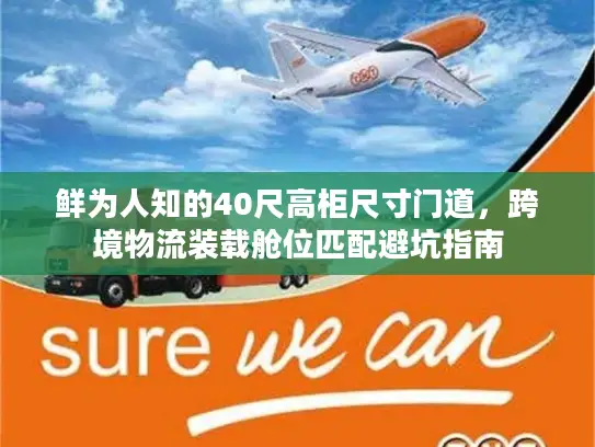 鲜为人知的40尺高柜尺寸门道，跨境物流装载舱位匹配避坑指南