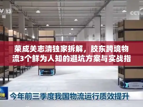 荣成关志清独家拆解，胶东跨境物流3个鲜为人知的避坑方案与实战指南
