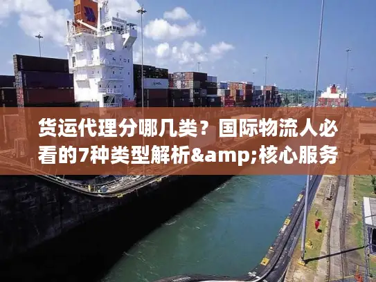 货运代理分哪几类？国际物流人必看的7种类型解析&核心服务指南