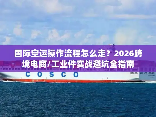国际空运操作流程怎么走？2026跨境电商/工业件实战避坑全指南