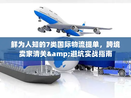 鲜为人知的7类国际物流提单，跨境卖家清关&避坑实战指南