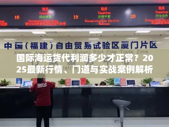 国际海运货代利润多少才正常？2025最新行情、门道与实战案例解析