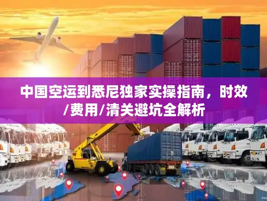 中国空运到悉尼独家实操指南，时效/费用/清关避坑全解析