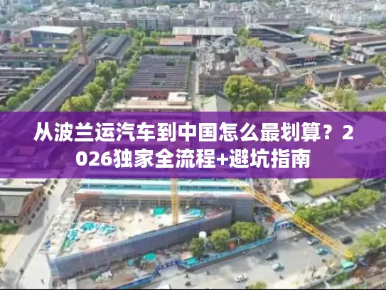 从波兰运汽车到中国怎么最划算？2026独家全流程+避坑指南