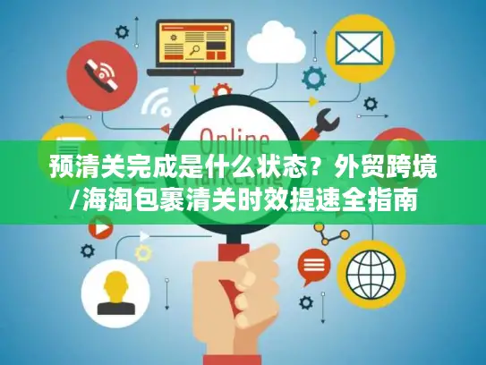 预清关完成是什么状态？外贸跨境/海淘包裹清关时效提速全指南